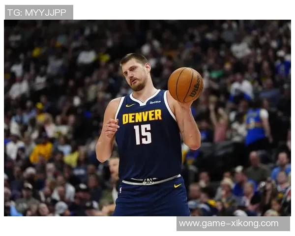 约基奇分享心态转变不再抱怨裁判专注比赛状态提升